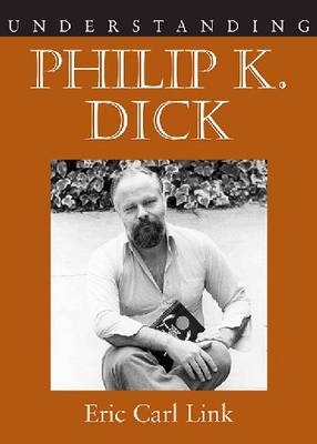 Understanding Philip K. Dick - Eric Carl Link