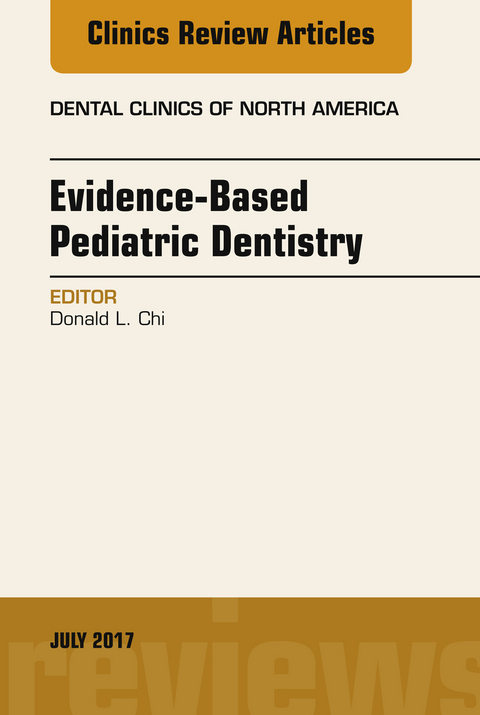 Evidence-based Pediatric Dentistry, An Issue of Dental Clinics of North America -  Donald L. Chi