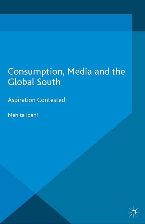 Consumption, Media and the Global South - Mehita Iqani