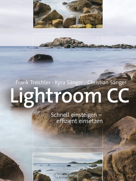 Lightroom CC - Schnell einsteigen - effizient einsetzen -  Frank Treichler,  Kyra Sänger,  Christian Sänger