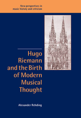 Hugo Riemann and the Birth of Modern Musical Thought - Alexander Rehding