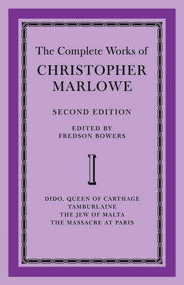 The Complete Works of Christopher Marlowe: Volume 1, Dido, Queen of Carthage, Tamburlaine, The Jew of Malta, The Massacre at Paris - 