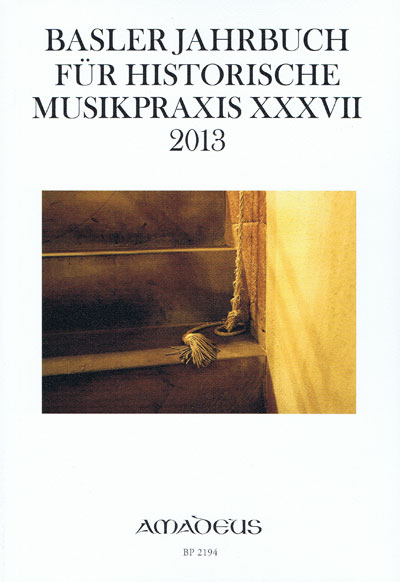 Basler Jahrbuch für Historische Musikpraxis / BASLER JAHRBUCH FÜR HISTORISCHE MUSIKPRAXIS XXXVII 2013 - 