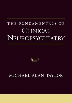 The Fundamentals of Clinical Neuropsychiatry - Michael Alan Taylor