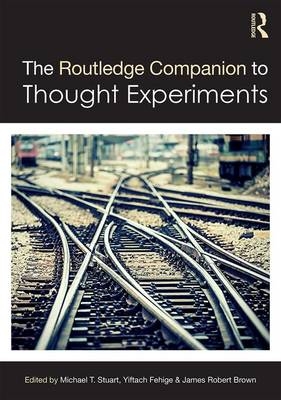 The Routledge Companion to Thought Experiments - 
