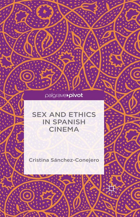 Sex and Ethics in Spanish Cinema - Cristina Sanchez-Conejero