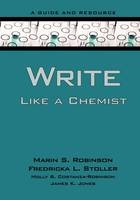 Write Like a Chemist - Marin S Robinson, Fredricka L Stoller, Molly Constanza-Robinson, James K Jones