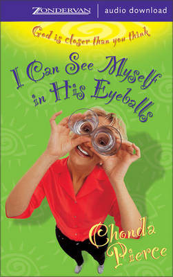 I Can See Myself in His Eyeballs -  Zondervan Publishing, Chonda Pierce