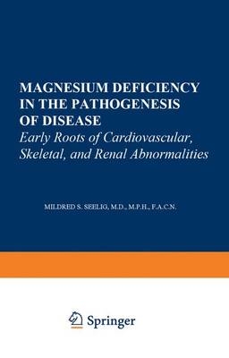 Magnesium Deficiency in the Pathogenesis of Disease -  Mildred S. Seelig