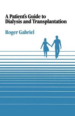 Patient's Guide to Dialysis and Transplantation -  J.R.T Gabriel