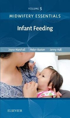 Midwifery Essentials: Infant feeding E-Book -  Joyce Marshall,  Helen Baston,  Jenny Hall