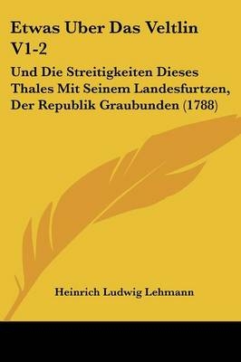 Etwas Uber Das Veltlin V1-2 - Heinrich Ludwig Lehmann