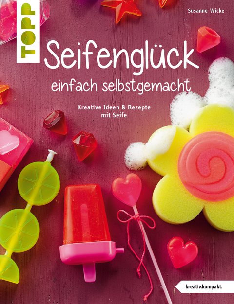 Seifenglück einfach selbstgemacht - Susanne Wicke