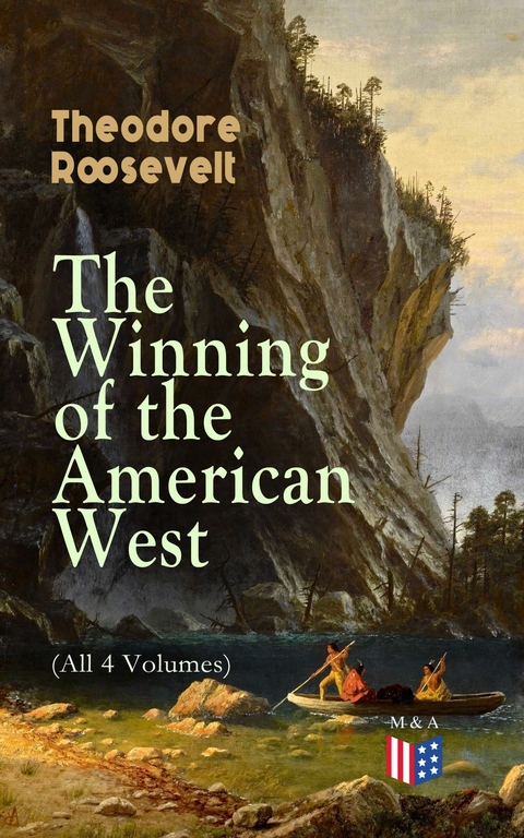 The Winning of the American West (All 4 Volumes) - Theodore Roosevelt