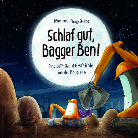 Schlaf gut, Bagger Ben! Eine Gute-Nacht-Geschichte von der Baustelle - Dörte Horn