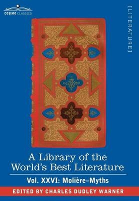 A Library of the World's Best Literature - Ancient and Modern - Vol.XXVI (Forty-Five Volumes); Moliere-Myths - Charles Dudley Warner