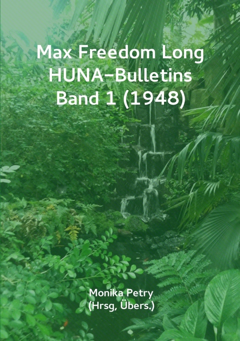 Max F. Long, Huna-Bulletins, Deutsche Übersetzung / Max Freedom Long, HUNA Bulletins, Band 1 (1948) - Monika Petry