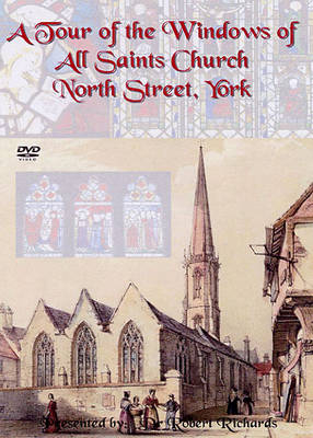 A Tour of the Windows of All Saints Church, North Street, York - Robert Richards