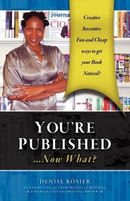 YOU'RE PUBLISHED Now What? - Denise Rosier