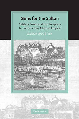 Guns for the Sultan - Gábor Ágoston