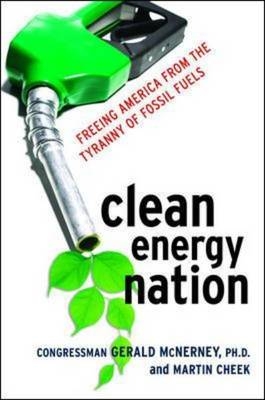 Clean Energy Nation: Freeing America from the Tyranny of Fossil Fuels - Gerald McNerney, Martin Cheek