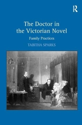 The Doctor in the Victorian Novel - Tabitha Sparks