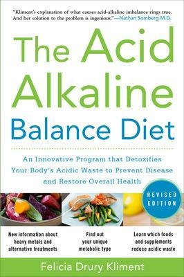 The Acid Alkaline Balance Diet, Second Edition: An Innovative Program that Detoxifies Your Body's Acidic Waste to Prevent Disease and Restore Overall Health - Felicia Kliment