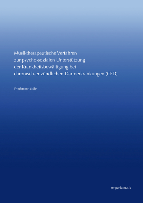 Musiktherapeutische Verfahren zur psycho-sozialen Unterstützung der Krankheitsbewältigung bei chronisch-entzündlichen Darmerkrankungen (CED) - Friedemann Stöhr