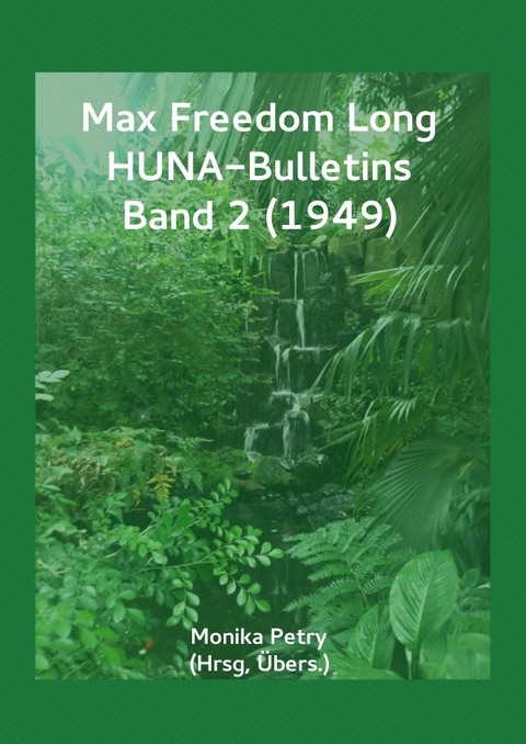 Max F. Long, Huna-Bulletins, Deutsche Übersetzung / Max Freedom Long, HUNA-Bulletins, Band 2 (1949) - Monika Petry