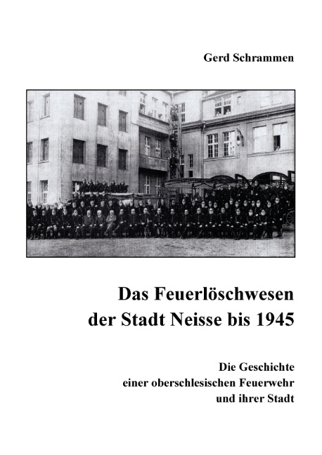 Das Feuerlöschwesen der Stadt Neisse bis 1945 - Gerd Schrammen