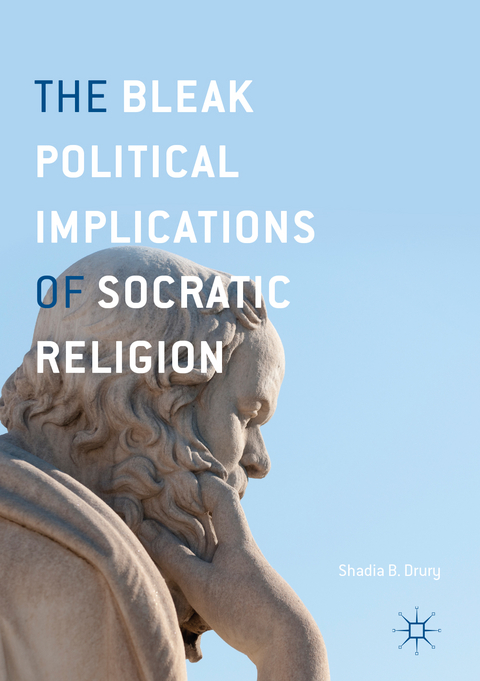 The Bleak Political Implications of Socratic Religion - Shadia B. Drury