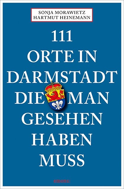 111 Orte in Darmstadt, die man gesehen haben muss - Sonja Morawietz, Hartmut Heinemann