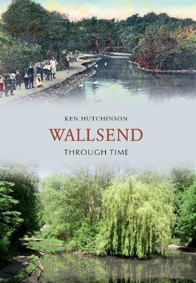 Wallsend Through Time - Ken Hutchinson