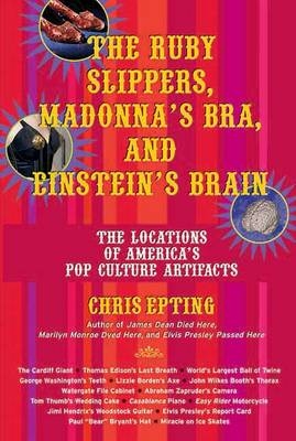 The Ruby Slippers, Madonna's Bra And Einstein's Brain - Chris Epting