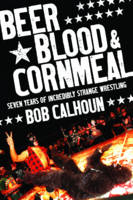 Beer, Blood and Cornmeal - Bob Calhoun