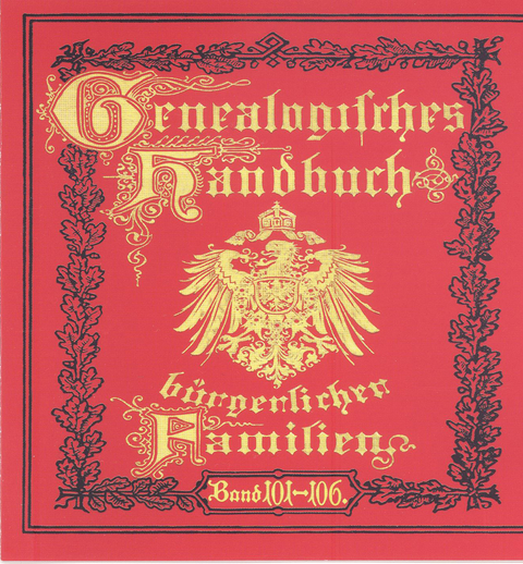 Genealogisches Handbuch bürgerlicher Familien. Deutsches Geschlechterbuch / Genealogisches Handbuch bürgerlicher Familien Bände 101-106 - 