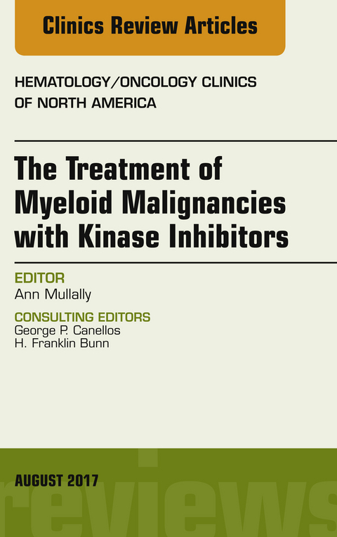 Treatment of Myeloid Malignancies with Kinase Inhibitors, An Issue of Hematology/Oncology Clinics of North America -  Ann Mullally