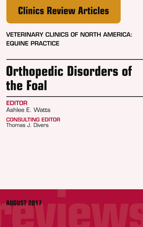 Orthopedic Disorders of the Foal, An Issue of Veterinary Clinics of North America: Equine Practice -  Ashlee Watts