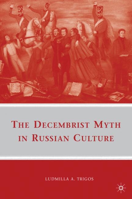 The Decembrist Myth in Russian Culture - L. Trigos