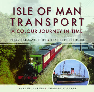 Isle of Man Transport: A Colour Journey in Time -  Martin Jenkins,  Charles Roberts