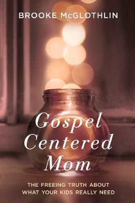 Gospel-Centered Mom -  Brooke McGlothlin