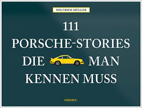 111 Porsche-Stories die man kennen muss - Wilfried Müller