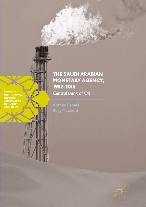 The Saudi Arabian Monetary Agency, 1952-2016 - Ahmed Banafe, Rory Macleod
