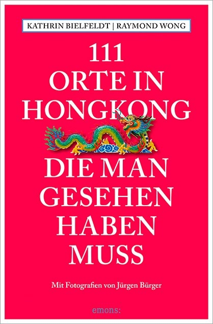 111 Orte in Hongkong, die man gesehen haben muss - Kathrin Bielfeldt, Raymond Wong