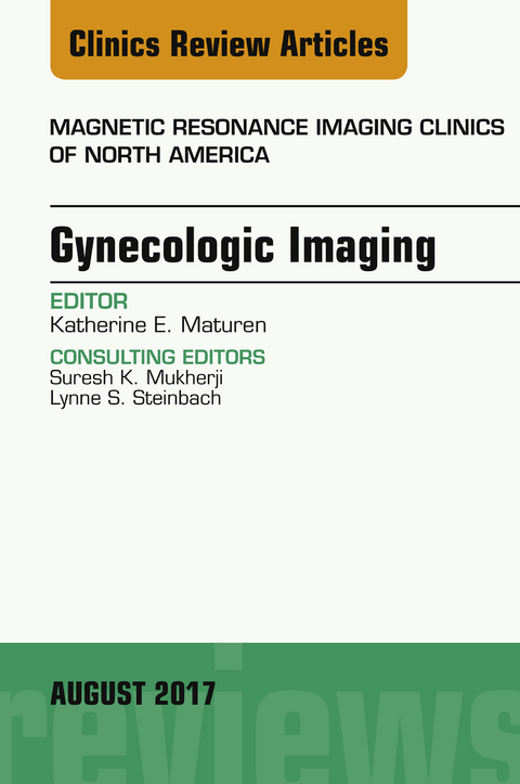 Gynecologic Imaging, An Issue of Magnetic Resonance Imaging Clinics of North America -  Katherine E. Maturen