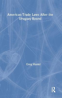 American Trade Laws After the Uruguay Round - Greg Mastel