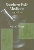 Southern Folk Medicine, 1750-1820 - Kay Moss