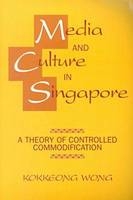 Media and Culture in Singapore - Kokkwong Wong