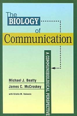 The Biology of Communication - Michael J. Beatty, James C. McCroskey