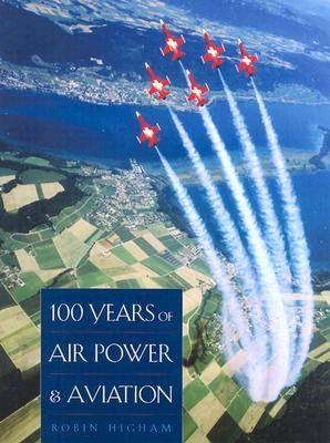 100 Years of Air Power and Aviation - Robin Higham
